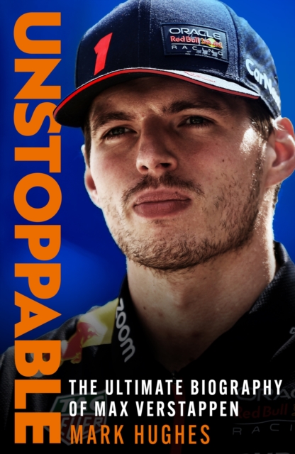 Unstoppable : The Ultimate Biography of Three-Time F1 World Champion Max Verstappen, Hardback Book