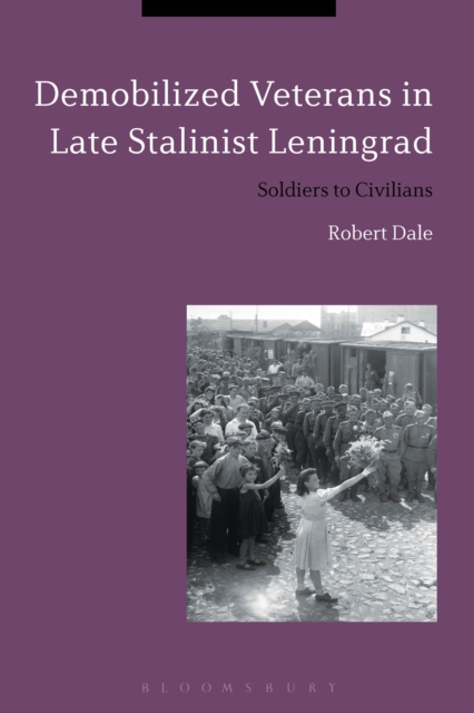 Demobilized Veterans in Late Stalinist Leningrad : Soldiers to Civilians, EPUB eBook