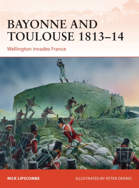 Bayonne and Toulouse 1813 14 : Wellington invades France, EPUB eBook