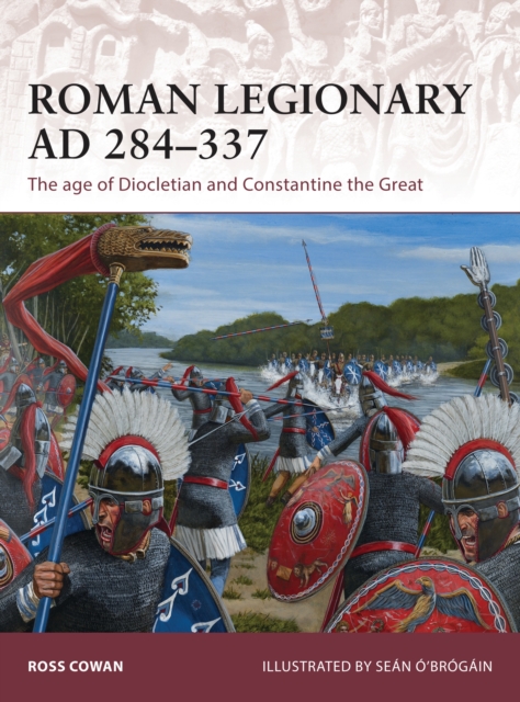 Roman Legionary AD 284-337 : The Age of Diocletian and Constantine the Great, PDF eBook