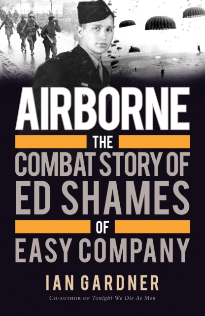 Airborne : The Combat Story of Ed Shames of Easy Company, EPUB eBook