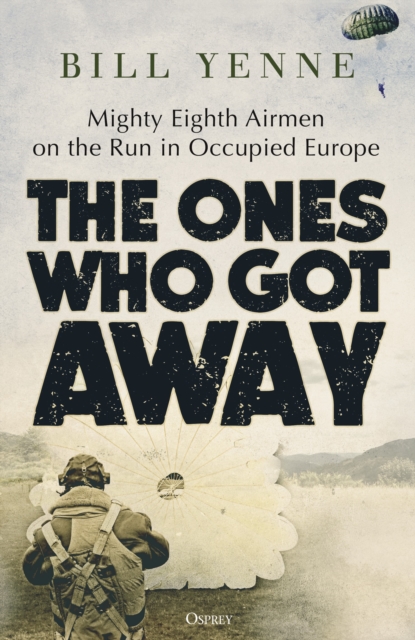 The Ones Who Got Away : Mighty Eighth Airmen on the run in Occupied Europe, Hardback Book
