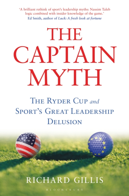 The Captain Myth : The Ryder Cup and Sport s Great Leadership Delusion, EPUB eBook