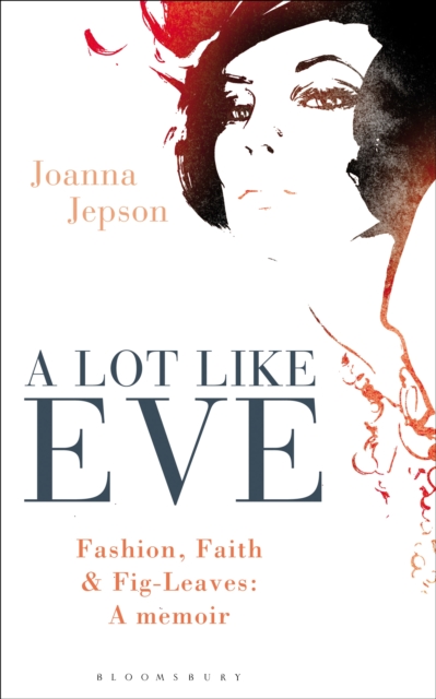 A Lot Like Eve : Fashion, Faith and Fig-Leaves: A Memoir, EPUB eBook