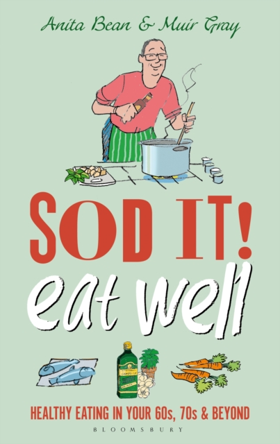 Sod it! Eat Well : Healthy Eating in Your 60s, 70s and Beyond, PDF eBook