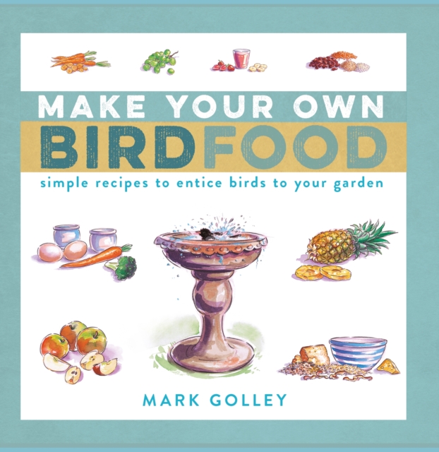 Make Your Own Bird Food : Simple Recipes to Entice Birds to Your Garden, EPUB eBook