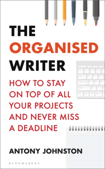 The Organised Writer : How to stay on top of all your projects and never miss a deadline, Paperback / softback Book