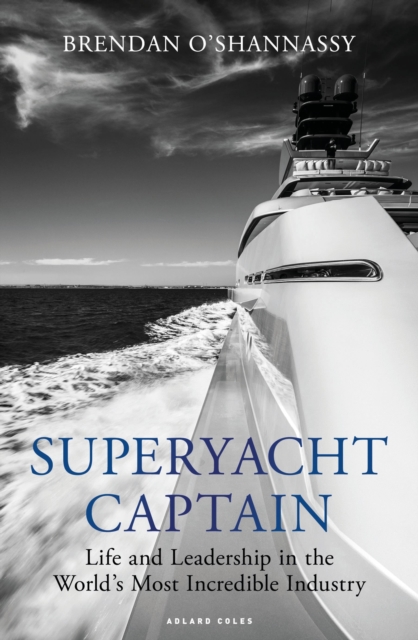 Superyacht Captain : Life and leadership in the world's most incredible industry, Paperback / softback Book