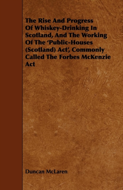 The Rise and Progress of Whiskey-Drinking in Scotland, and the Working of the 'Public-Houses (Scotland) ACT', Commonly Called the Forbes McKenzie ACT, EPUB eBook
