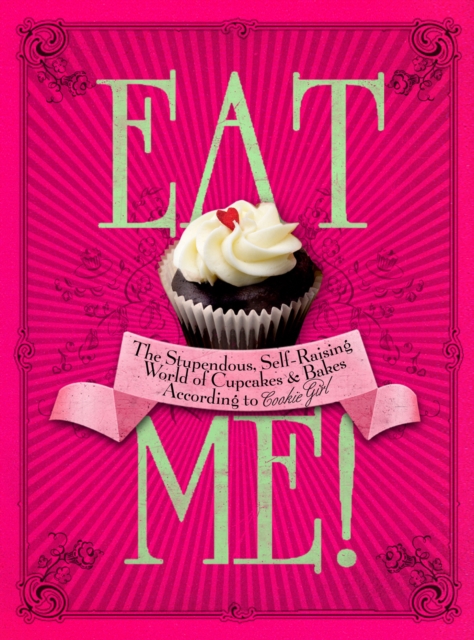 Eat Me! : The Stupendous, Self-Raising World of Cupcakes and Bakes According to Cookie Girl, EPUB eBook