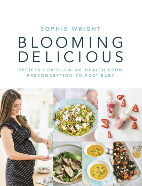 Blooming Delicious : Your Pregnancy Cookbook   from Conception to Birth and Beyond, EPUB eBook