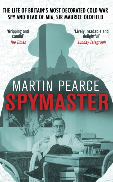 Spymaster : The Life of Britain's Most Decorated Cold War Spy and Head of MI6, Sir Maurice Oldfield, EPUB eBook