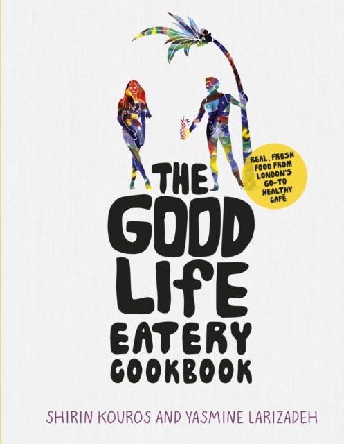 The Good Life Eatery Cookbook : Real, fresh food from London's go-to healthy cafe, EPUB eBook