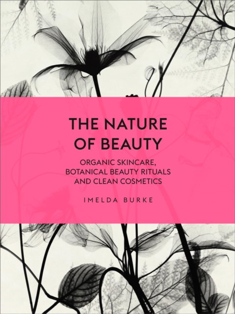 The Nature of Beauty : Organic Skincare, Botanical Beauty Rituals and Clean Cosmetics, EPUB eBook