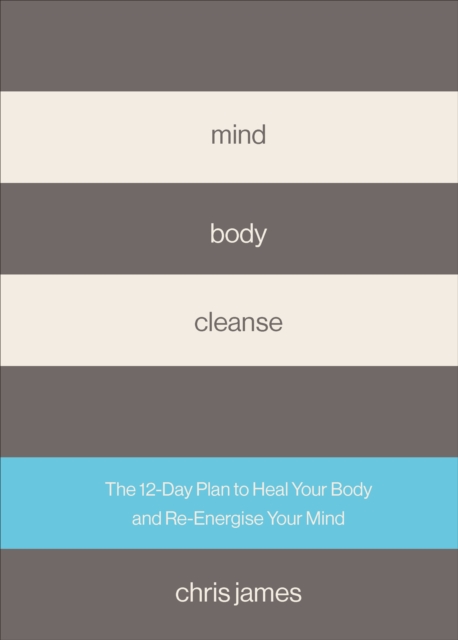 Mind Body Cleanse : The 12 Day Plan to Heal Your Body and Re-Energise Your Mind, EPUB eBook
