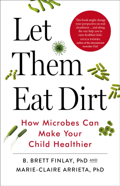 Let Them Eat Dirt : How Microbes Can Make Your Child Healthier, EPUB eBook