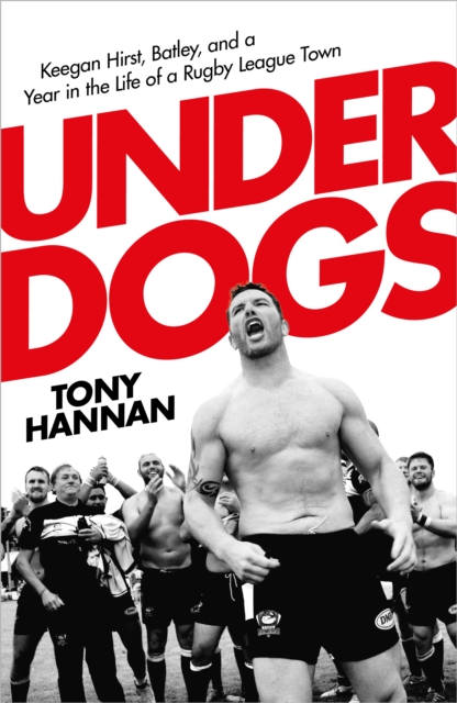 Underdogs : Keegan Hirst, Batley and a Year in the Life of a Rugby League Town, EPUB eBook