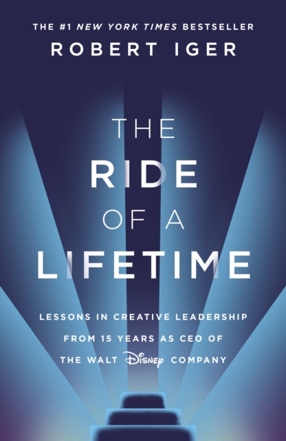 The Ride of a Lifetime : Lessons in Creative Leadership from 15 Years as CEO of the Walt Disney Company, EPUB eBook