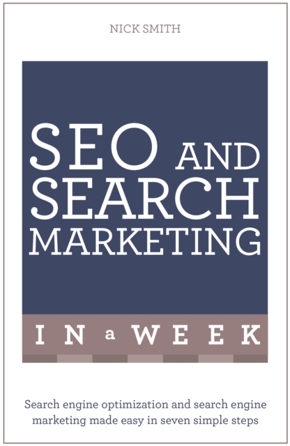 SEO And Search Marketing In A Week : Search Engine Optimization And Search Engine Marketing Made Easy In Seven Simple Steps, Paperback / softback Book