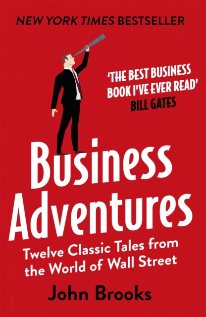Business Adventures : Twelve Classic Tales from the World of Wall Street: The New York Times bestseller Bill Gates calls 'the best business book I've ever read', Paperback / softback Book