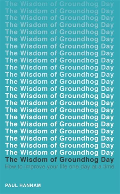 The Wisdom of Groundhog Day : How to improve your life one day at a time, Paperback / softback Book
