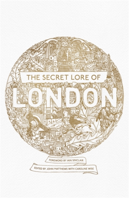 The Secret Lore of London : The city's forgotten stories and mythology, Paperback / softback Book