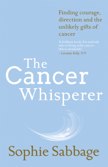 The Cancer Whisperer : Finding courage, direction and the unlikely gifts of cancer, Paperback / softback Book