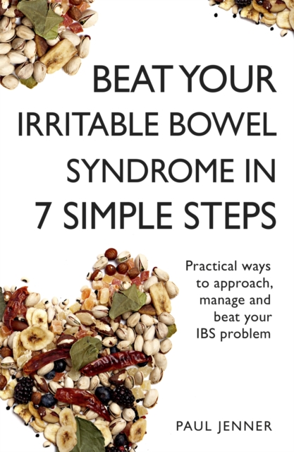 Beat Your Irritable Bowel Syndrome (IBS) in 7 Simple Steps : Practical ways to approach, manage and beat your IBS problem, Paperback / softback Book