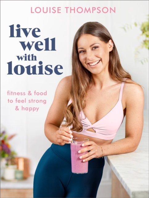 Live Well With Louise : Fitness & Food to Feel Strong & Happy, EPUB eBook
