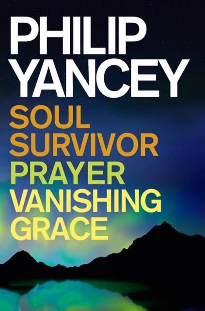 Philip Yancey: Soul Survivor, Prayer, Vanishing Grace, EPUB eBook