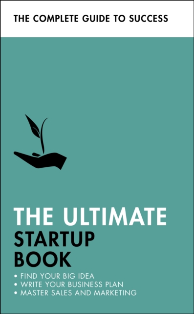 The Ultimate Startup Book : Find Your Big Idea; Write Your Business Plan; Master Sales and Marketing, Paperback / softback Book