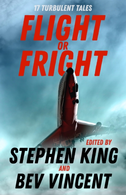 Flight or Fright : 17 Turbulent Tales Edited by Stephen King and Bev Vincent, EPUB eBook