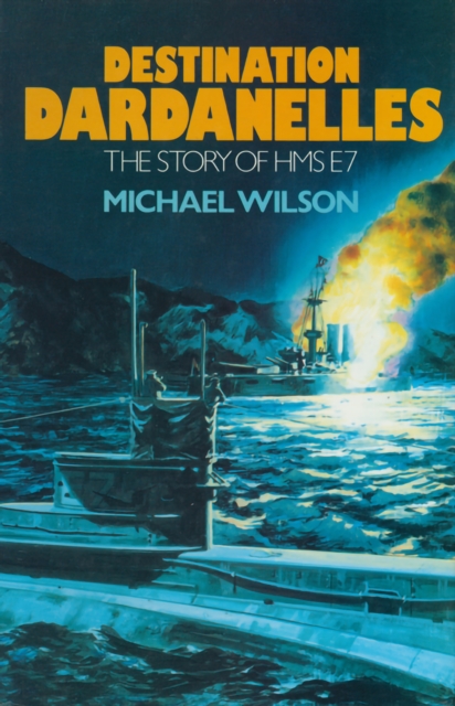Destination Dardanelles : The Story of HMS E7, EPUB eBook