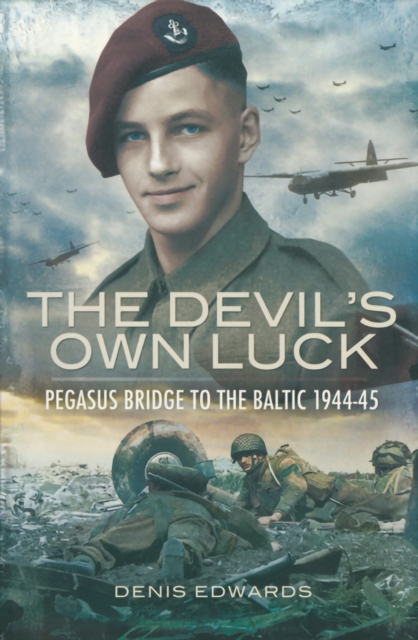 The Devil's Own Luck : Pegasus Bridge to the Baltic, 1944-45, EPUB eBook