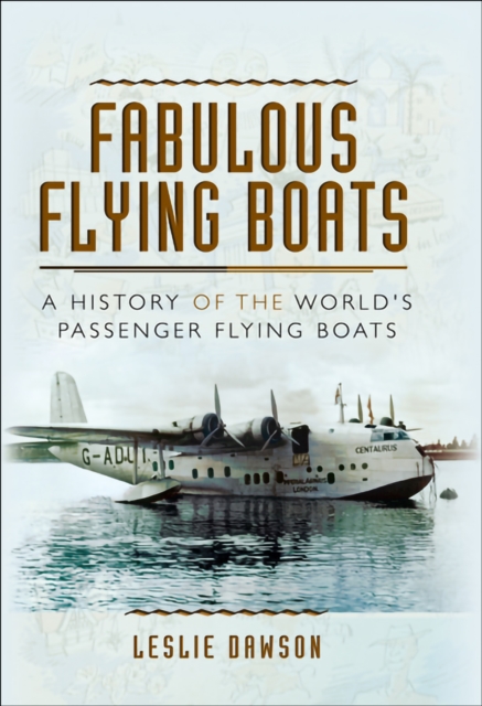 Fabulous Flying Boats : A History of the World's Passenger Flying Boats, EPUB eBook