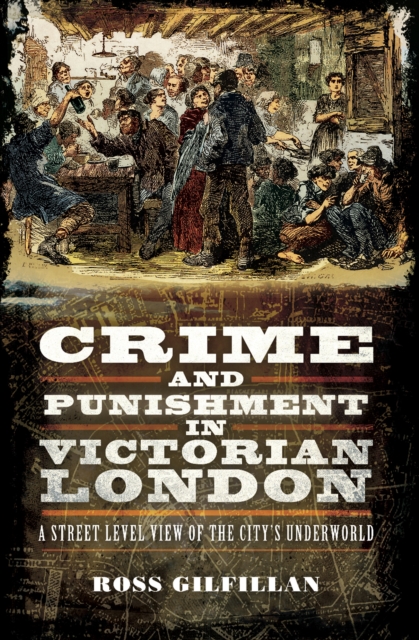 Crime and Punishment in Victorian London : A Street Level View of the City's Underworld, EPUB eBook