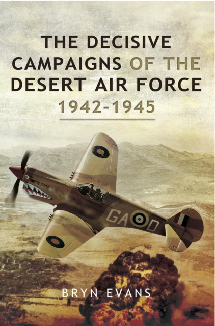 The Decisive Campaigns of the Desert Air Force, 1942-1945, PDF eBook