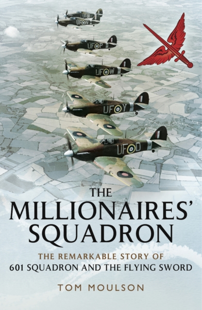 The Millionaires' Squadron : The Remarkable Story of 601 Squadron and the Flying Sword, EPUB eBook
