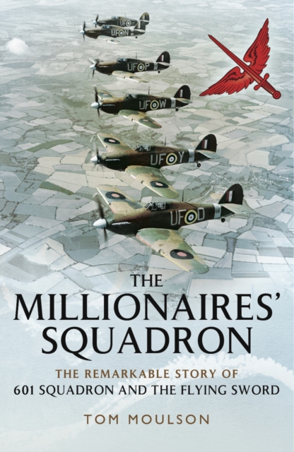 The Millionaires' Squadron : The Remarkable Story of 601 Squadron and the Flying Sword, PDF eBook