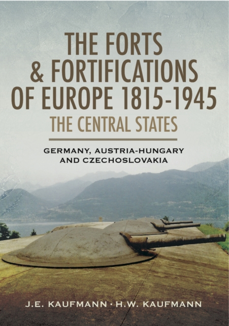 The Forts & Fortifications of Europe 1815-1945: The Central States : Germany, Austria-Hungry and Czechoslovakia, PDF eBook