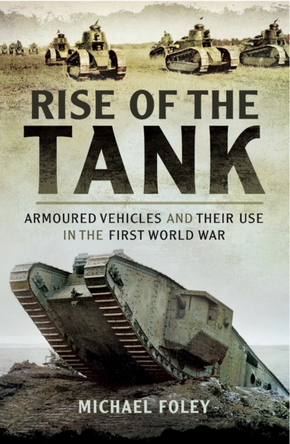 Rise of the Tank : Armoured Vehicles and Their Use in the First World War, EPUB eBook