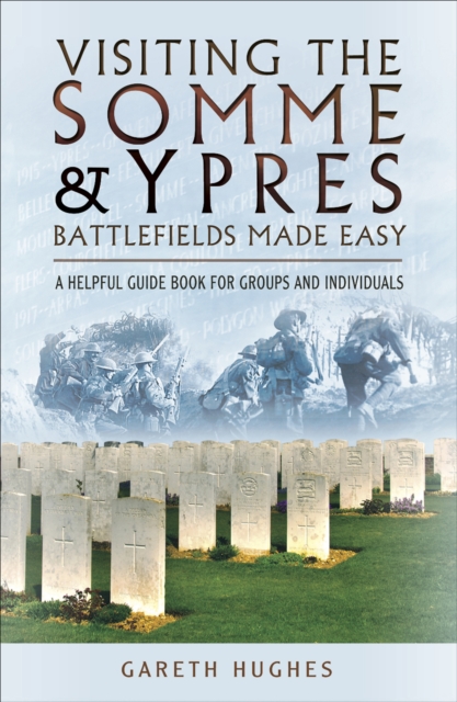 Visiting the Somme & Ypres Battlefields Made Easy : A Helpful Guide Book for Groups and Individuals, EPUB eBook