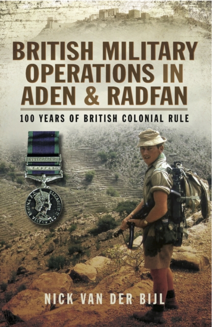 British Military Operations in Aden and Radfan : 100 Years of British Colonial Rule, PDF eBook