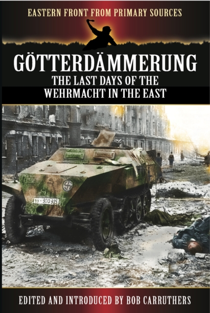 Gotterdammerung : The last days of the Wehrmacht in the East, EPUB eBook
