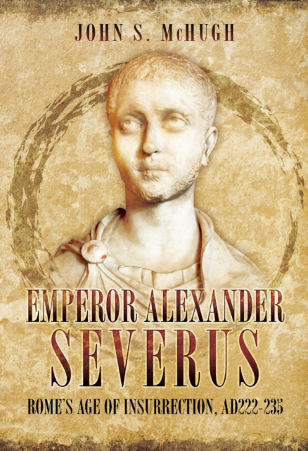 Emperor Alexander Severus : Rome's Age of Insurrection, AD 222-235, EPUB eBook