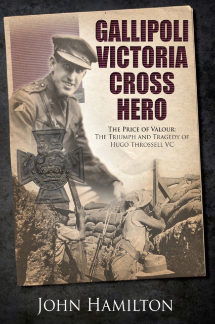 Gallipoli Victoria Cross Hero : The Price of Valour- The Triumph and Tragedy of Hugo Throssell VC, EPUB eBook