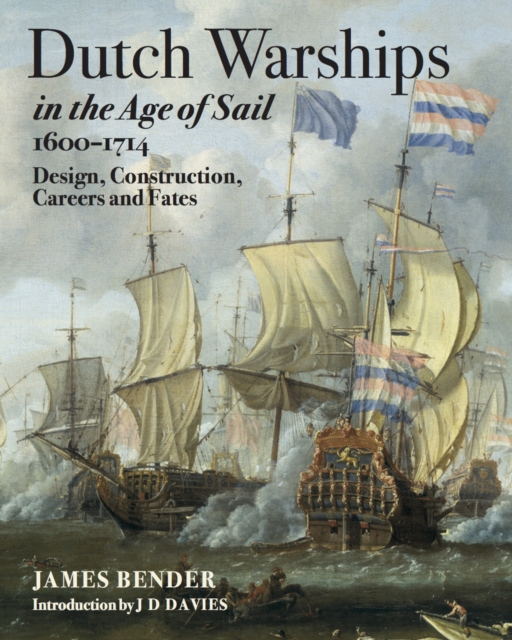 Dutch Warships in the Age of Sail, 1600-1714 : Design, Construction, Careers and Fates, EPUB eBook