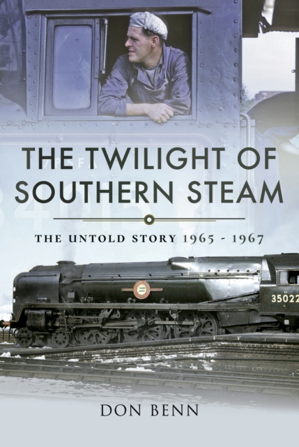 The Twilight of Southern Steam : The Untold Story, 1965-1967, EPUB eBook