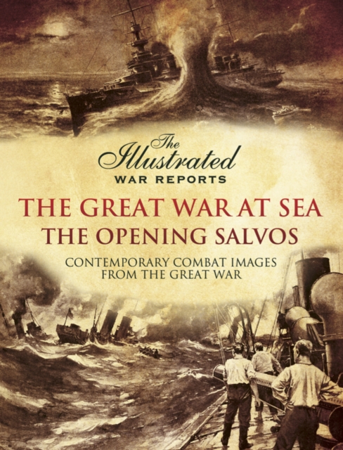The Great War at Sea - The Opening Salvos : Contemporary Combat Images from the Great War, EPUB eBook