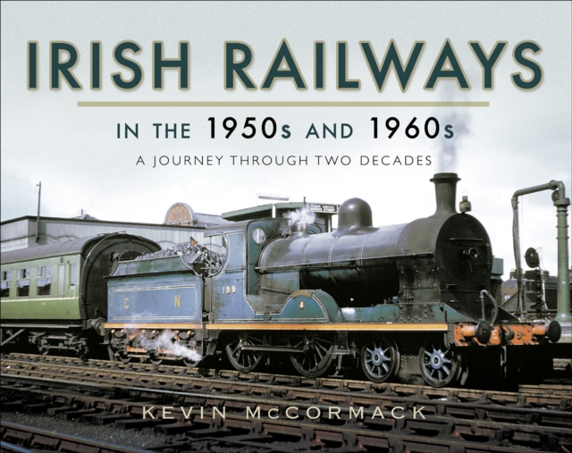 Irish Railways in the 1950s and 1960s : A Journey Through Two Decades, EPUB eBook